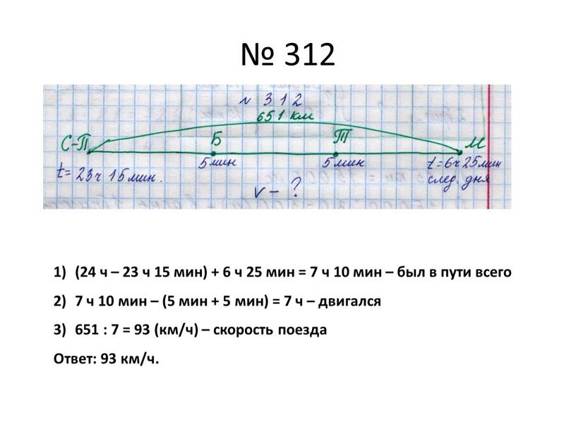 № 312 (24 ч – 23 ч 15 мин) + 6 ч 25 мин = 7 ч 10 мин – был в пути всего 7…