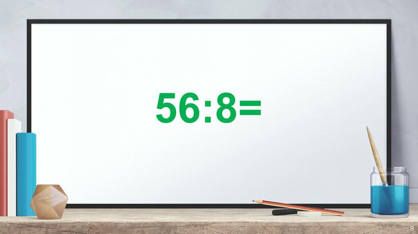 56:8= 9