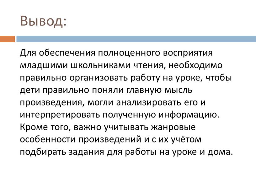 Вывод: Для обеспечения полноценного восприятия младшими школьниками чтения, необходимо правильно организовать работу на уроке, чтобы дети правильно поняли главную мысль произведения, могли анализировать его и…