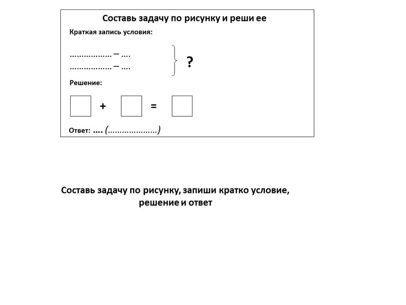 Составь задачу по рисунку, запиши кратко условие, решение и ответ