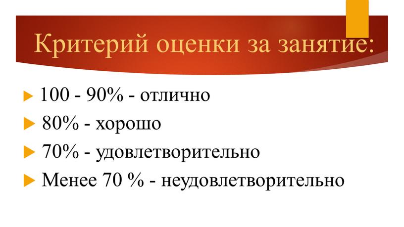 Критерий оценки за занятие: 100 - 90% - отлично 80% - хорошо 70% - удовлетворительно