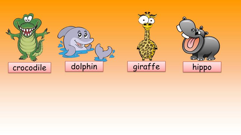 giraffe dolphin hippo crocodile