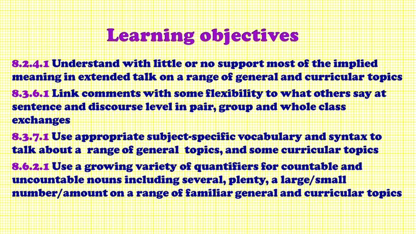 Learning objectives 8.2.4.1 Understand with little or no support most of the implied meaning in extended talk on a range of general and curricular topics…