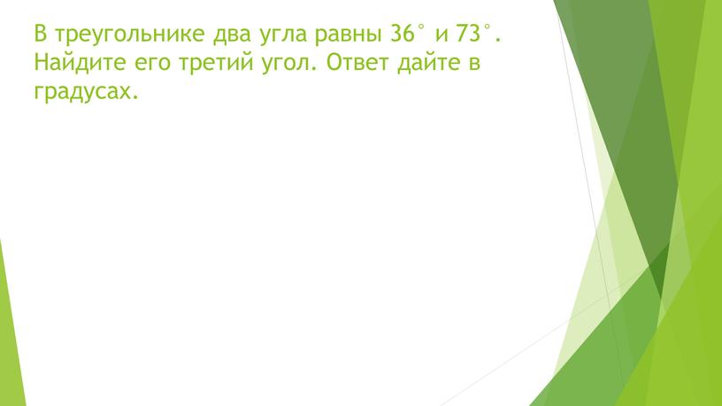 В треугольнике два угла равны 36° и 73°