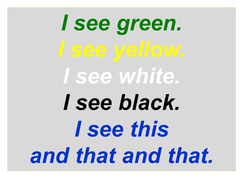 I see green. I see yellow. I see white