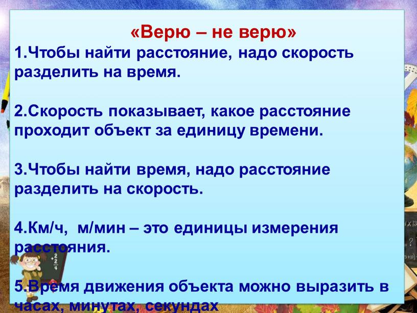 Верю – не верю» 1.Чтобы найти расстояние, надо скорость разделить на время