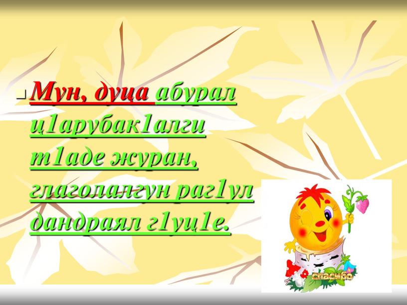 Мун, дуца абурал ц1арубак1алги т1аде журан, глаголалгун раг1ул дандраял г1уц1е