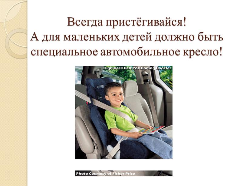 Всегда пристёгивайся! А для маленьких детей должно быть специальное автомобильное кресло!