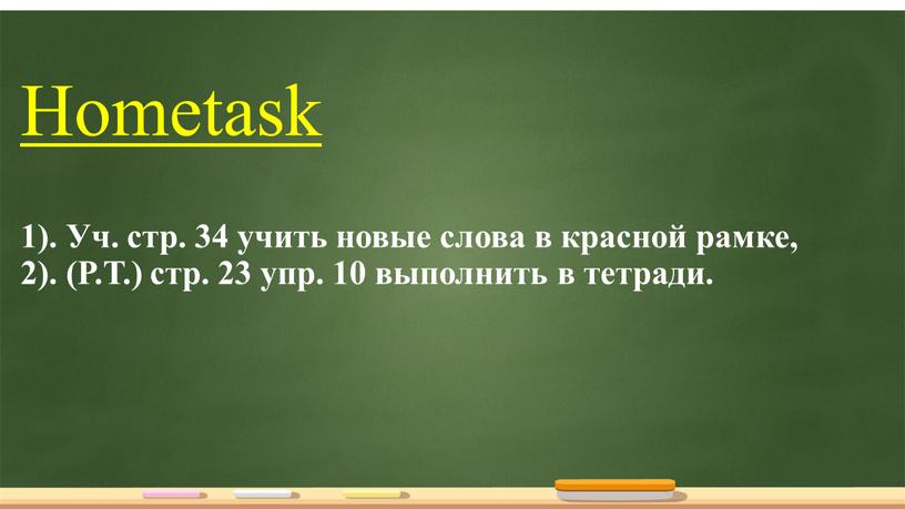 Hometask 1). Уч. стр. 34 учить новые слова в красной рамке, 2)