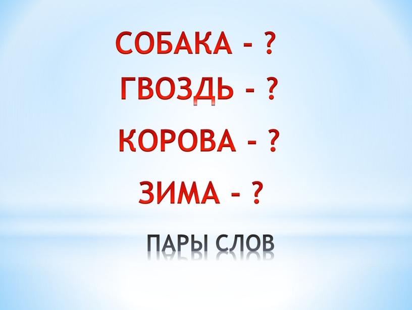 ПАРЫ СЛОВ СОБАКА - ? ГВОЗДЬ - ?