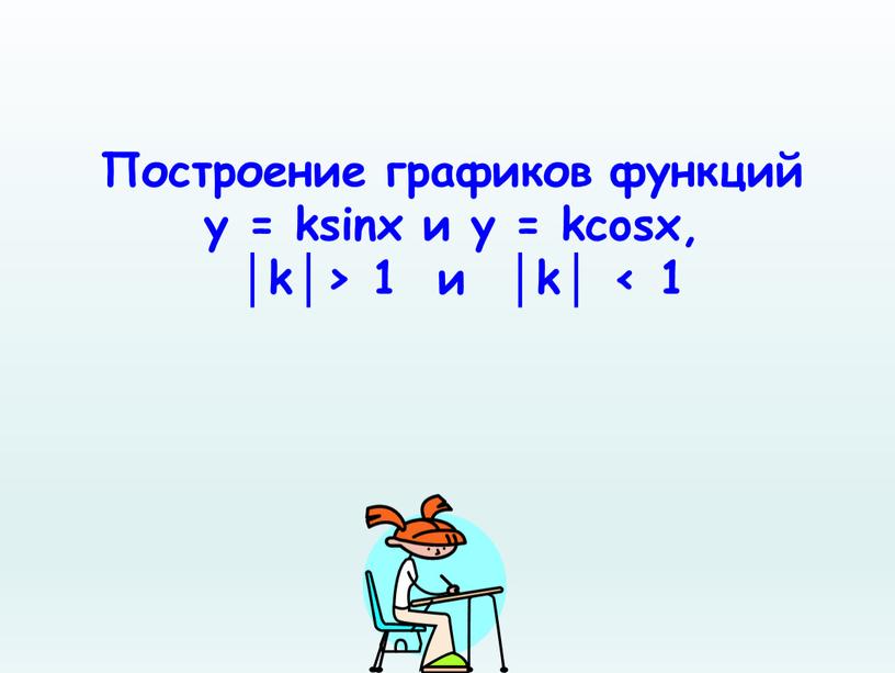 Построение графиков функций у = ksinx и y = kcosx, │k│> 1 и │k│ < 1