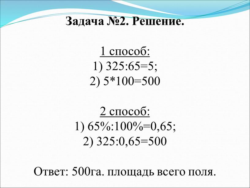 Задача №2. Решение. 1 способ: 1) 325:65=5; 2) 5*100=500 2 способ: 1) 65%:100%=0,65; 2) 325:0,65=500