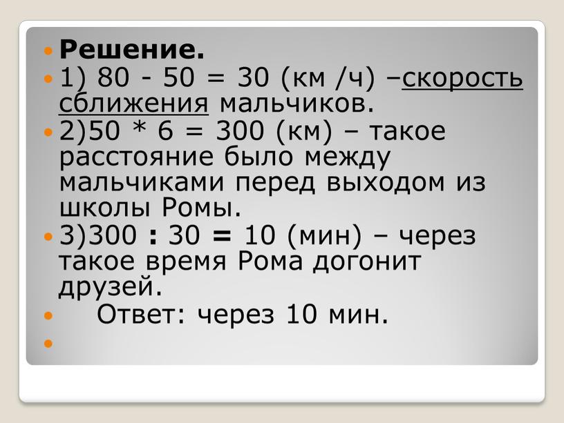 Решение. 1) 80 - 50 = 30 (км /ч) –скорость сближения мальчиков