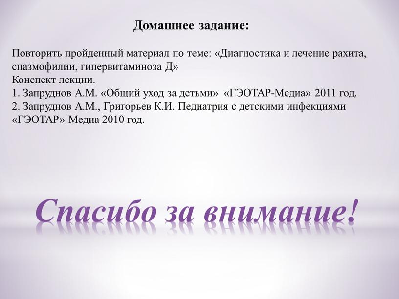 Домашнее задание: Повторить пройденный материал по теме: «Диагностика и лечение рахита, спазмофилии, гипервитаминоза