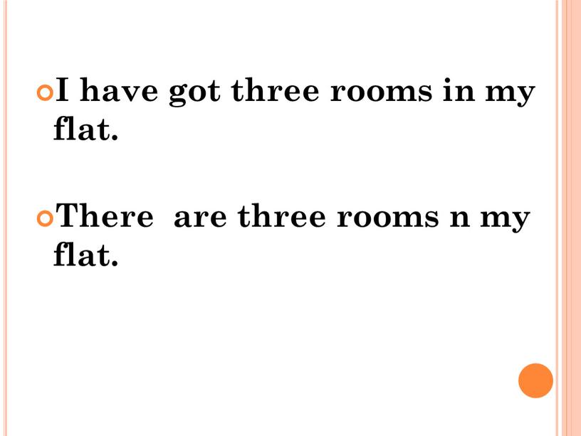 I have got three rooms in my flat
