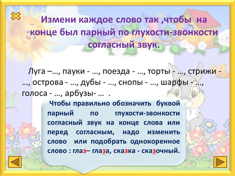 Измени каждое слово так ,чтобы на конце был парный по глухости-звонкости согласный звук