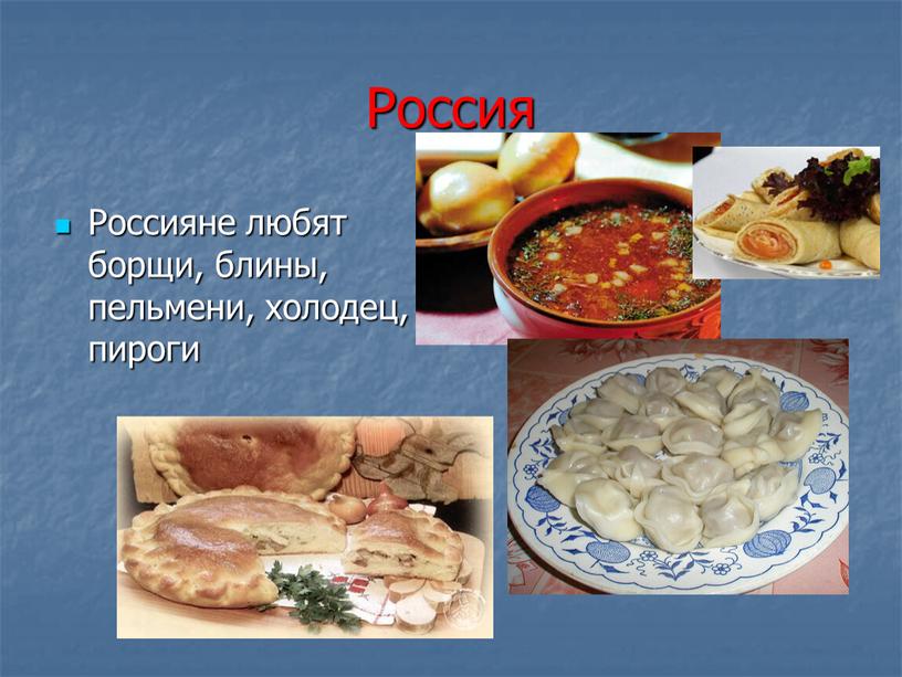 Россия Россияне любят борщи, блины, пельмени, холодец, пироги