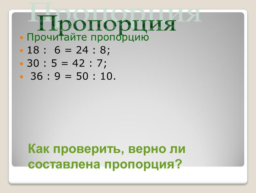 Прочитайте пропорцию 18 : 6 = 24 : 8; 30 : 5 = 42 : 7; 36 : 9 = 50 : 10