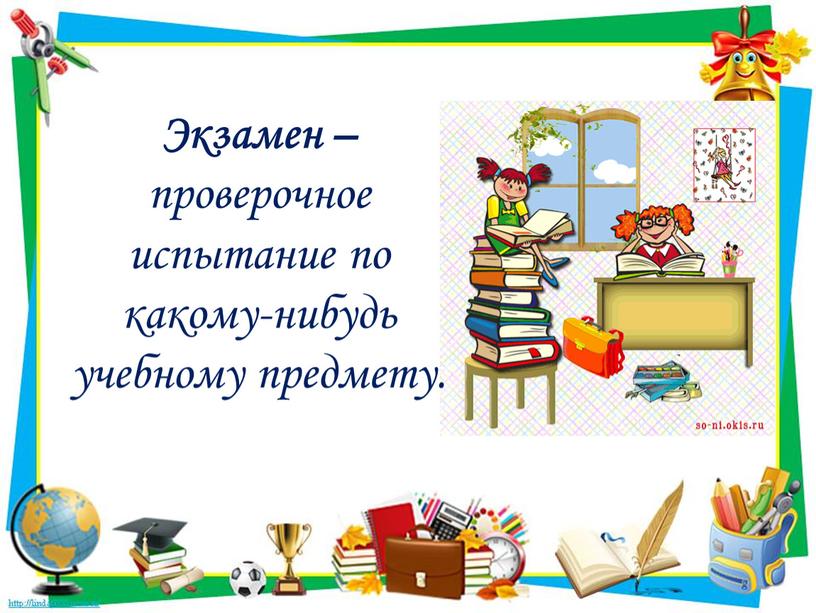 Экзамен – проверочное испытание по какому-нибудь учебному предмету