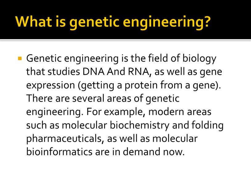 What is genetic engineering? Genetic engineering is the field of biology that studies