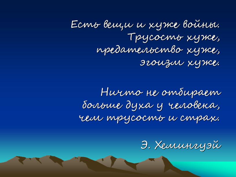 Есть вещи и хуже войны. Трусость хуже, предательство хуже, эгоизм хуже