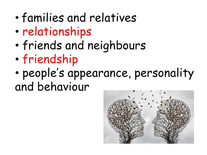 families and relatives relationships friends and neighbours friendship people’s appearance, personality and behaviour