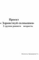 Проект « Здравствуй солнышко»  	2 группа раннего    возраста.