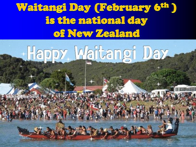 Waitangi Day (February 6th ) is the national day of