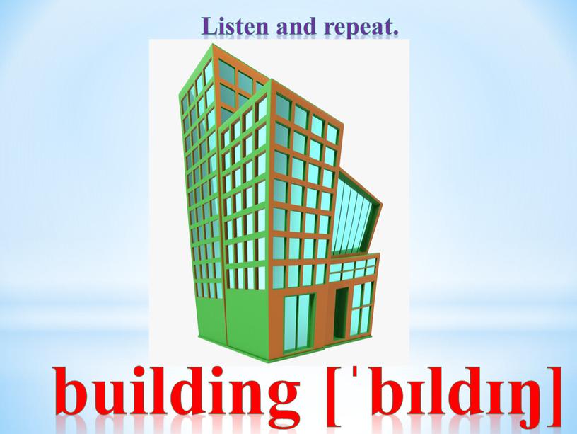 Listen and repeat. building [ˈbɪldɪŋ]