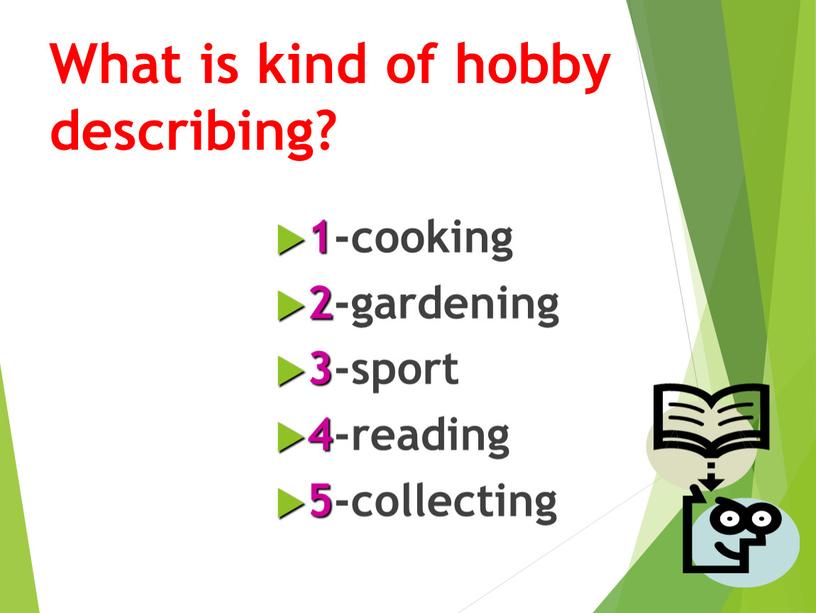 What is kind of hobby describing? 1-cooking 2-gardening 3-sport 4-reading 5-collecting