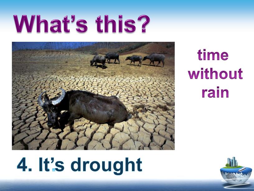 What’s this? 4. … 4. It’s drought time without rain