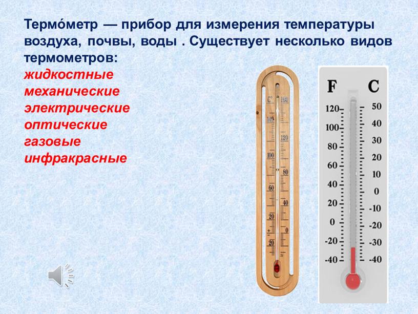 Термо́метр — прибор для измерения температуры воздуха, почвы, воды