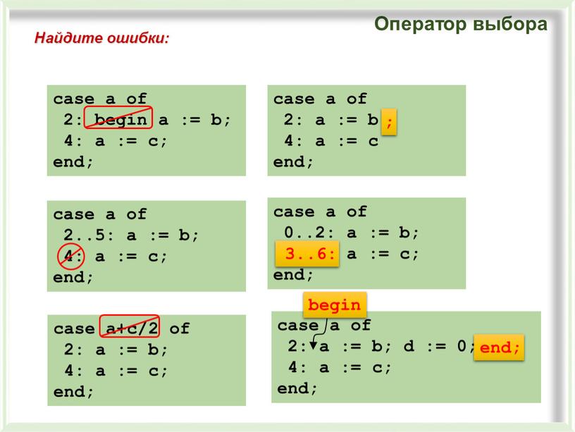 Найдите ошибки: case a of 2: begin a := b; 4: a := c; end; case a of 2: a := b 4: a :=…