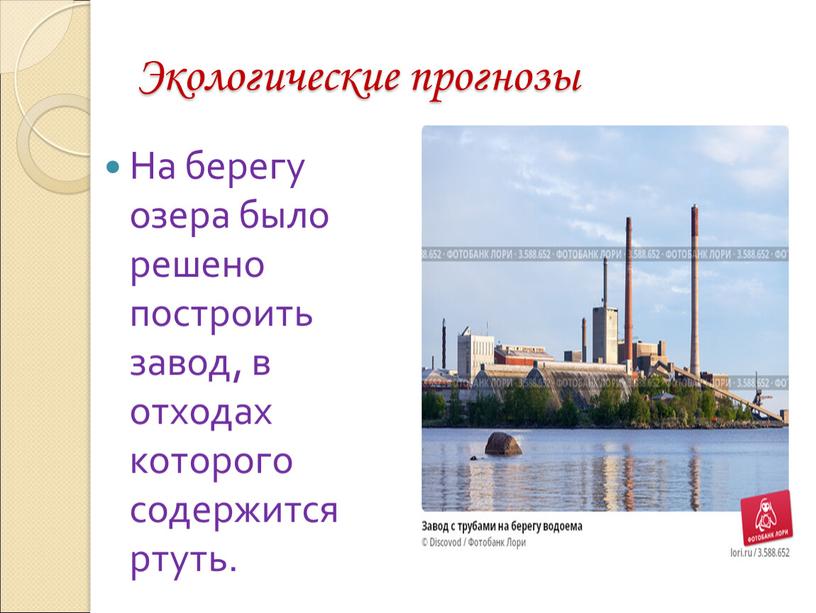 Экологические прогнозы На берегу озера было решено построить завод, в отходах которого содержится ртуть