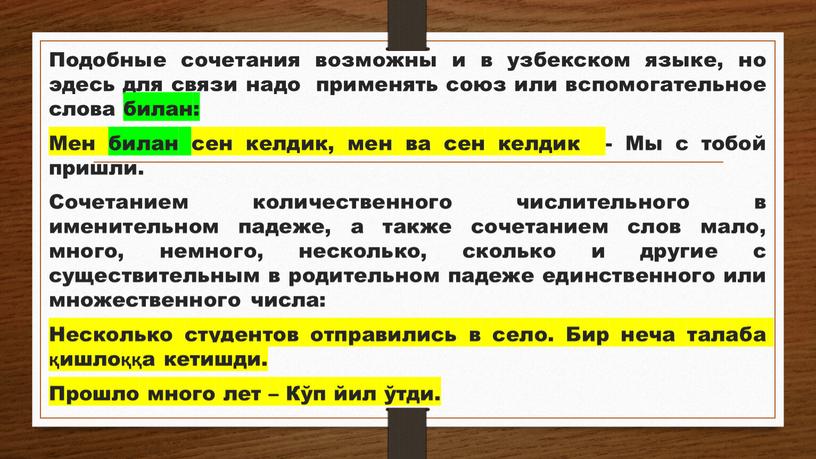 Подобные сочетания возможны и в узбекском языке, но эдесь для связи надо применять союз или вспомогательное слова билан: