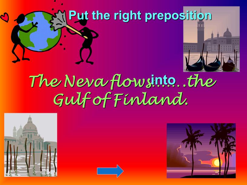 Put the right preposition The Neva flows……