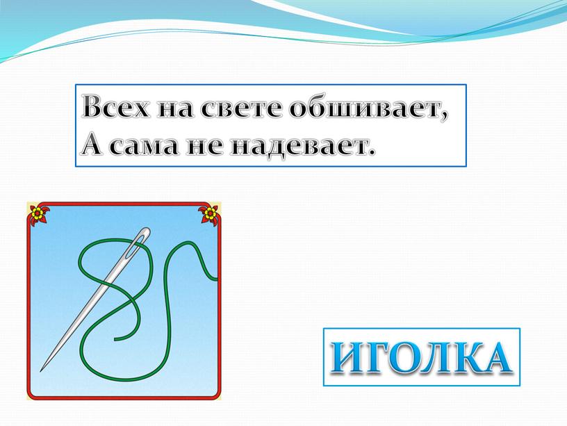 Всех на свете обшивает, А сама не надевает