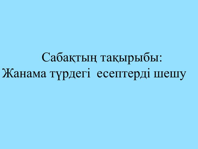 Сабақтың тақырыбы: Жанама түрдегі есептерді шешу