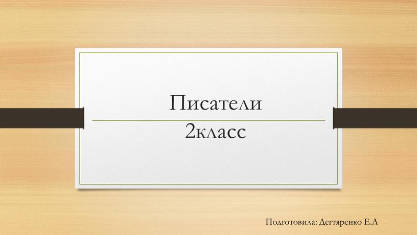 Писатели 2класс Подготовила: Дегтяренко