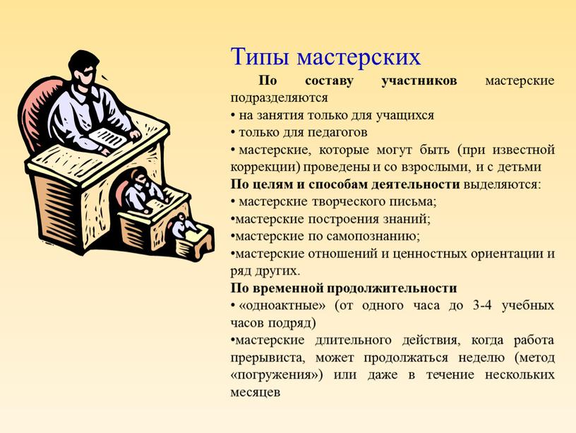 Типы мастерских По составу участников мастерские подразделяются на занятия только для учащихся только для педагогов мастерские, которые могут быть (при известной коррек­ции) проведены и со…