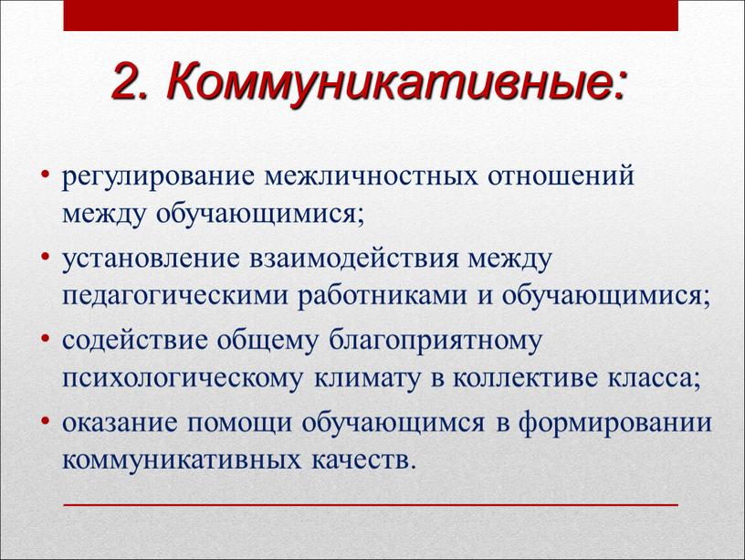 Коммуникативные: регулирование межличностных отношений между обучающимися; установление взаимодействия между педагогическими работниками и обучающимися; содействие общему благоприятному психологическому климату в коллективе класса; оказание помощи обучающимся в…