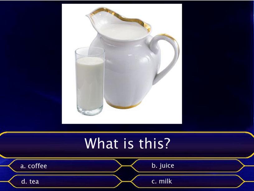 What is this? a. coffee b. juice c