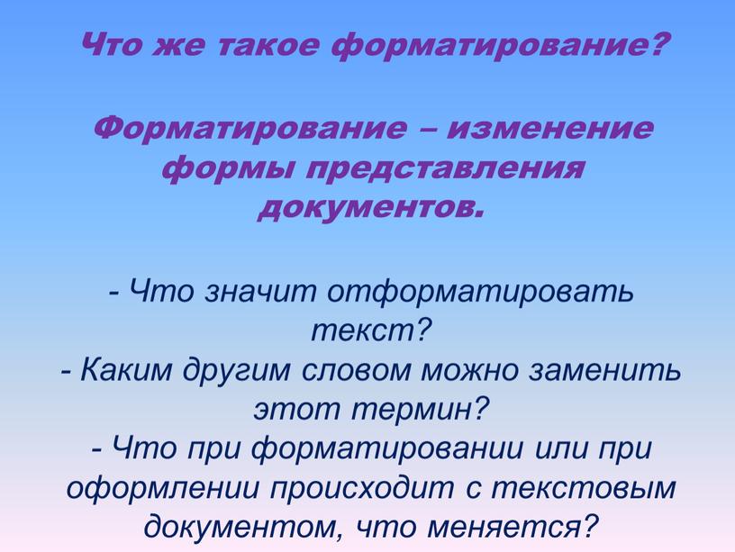 Что же такое форматирование? Форматирование – изменение формы представления документов