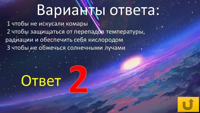 1 чтобы не искусали комары 2 чтобы защищаться от перепадов температуры, радиации и обеспечить себя кислородом 3 чтобы не обжечься солнечными лучами 2