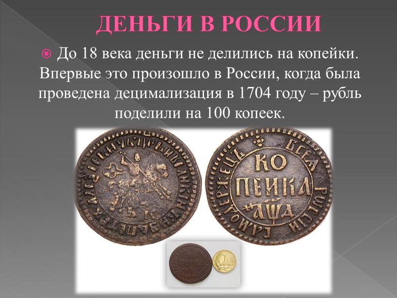 ДЕНЬГИ В РОССИИ До 18 века деньги не делились на копейки