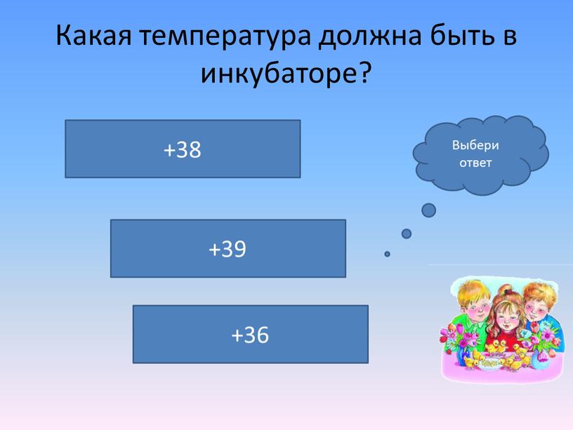 Какая температура должна быть в инкубаторе? +39 +38 +36