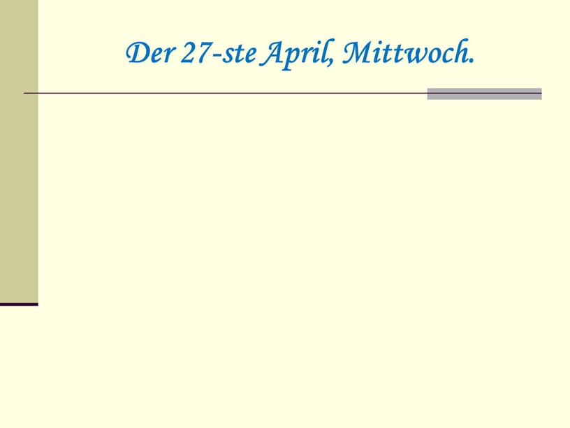 Der 27-ste April, Mittwoch.