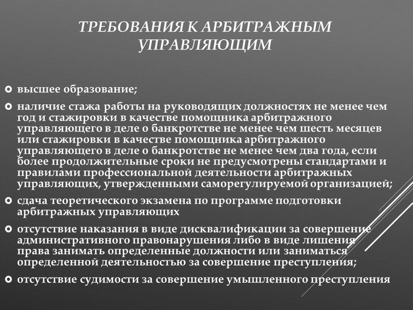 Требования к арбитражным управляющим высшее образование; наличие стажа работы на руководящих должностях не менее чем год и стажировки в качестве помощника арбитражного управляющего в деле…