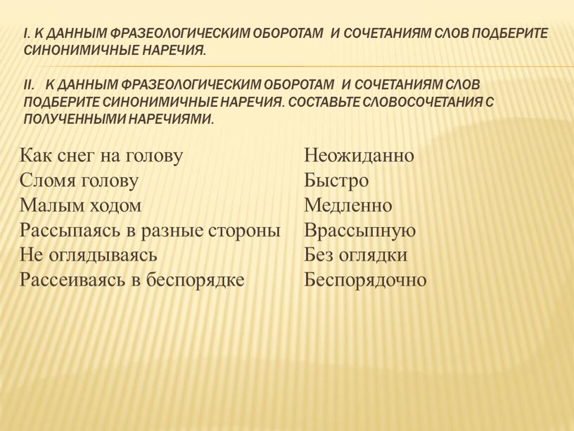 I. К данным фразеологическим оборотам и сочетаниям слов подберите синонимичные наречия