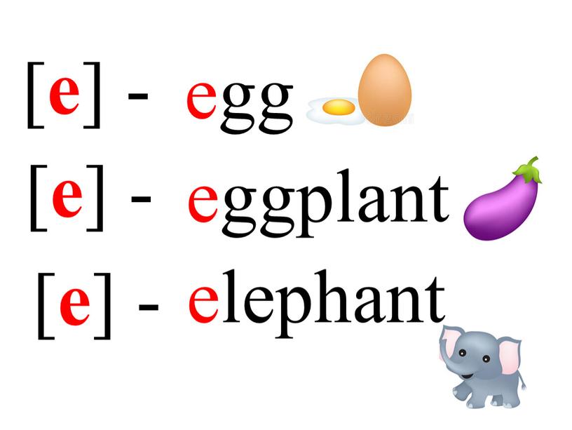 [ e ] - egg [ e ] - [ e ] - eggplant elephant